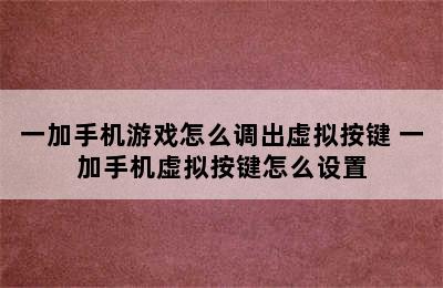 一加手机游戏怎么调出虚拟按键 一加手机虚拟按键怎么设置